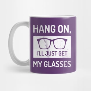 Hang On I'll Just Get My Glasses Funny Mug